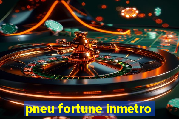 pneu fortune inmetro